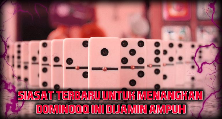 Siasat Terbaru untuk Menangkan Dominoqq Ini Dijamin Ampuh